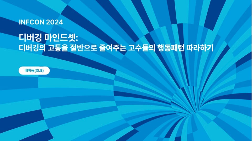 [인프콘 2024] 디버깅 마인드셋: 디버깅의 고통을 절반으로 줄여주는 고수들의 행동패턴 따라하기